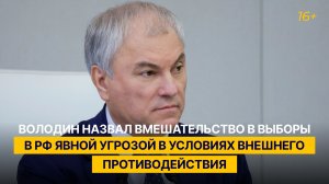 Володин назвал вмешательство в выборы в РФ явной угрозой в условиях внешнего противодействия