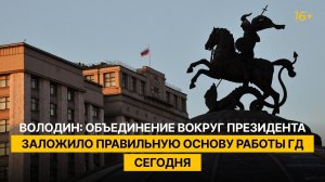 Володин: объединение вокруг Президента заложило правильную основу работы ГД сегодня
