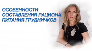 ОСОБЕННОСТИ СОСТАВЛЕНИЯ РАЦИОНА ПИТАНИЯ ГРУДНИЧКОВ