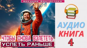#Аудиокнига. «ЧТОБЫ СНОВА ВЗЛЕТЕТЬ -4! Успеть раньше». КНИГА 4. #Попаданцы#БоеваяФантастика