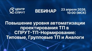 Вебинар: Повышение уровня автоматизации проектирования ТП в СПРУТ-ТП-Нормирование