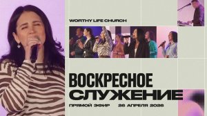 Воскресное Служение | Worthy Life Church | 26 Апреля, 2026