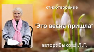 стихотворение «Это весна пришла» читает автор Быкова Л. Г.