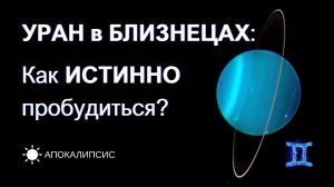 E0037 АПОКАЛИПСИС - УРАН в БЛИЗНЕЦАХ: Как ИСТИННО пробудиться?