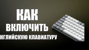 Как включить английскую клавиатуру