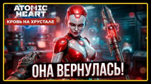 ОНА ВЕРНУЛАСЬ! ➜︎ Прохождение Atomic Heart Кровь на Хрустале #3