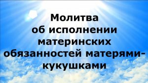 МОЛИТВА ОБ ИСПОЛНЕНИИ МАТЕРИНСКИХ ОБЯЗАННОСТЕЙ МАТЕРЯМИ-КУКУШКАМИ #наянабелосвет