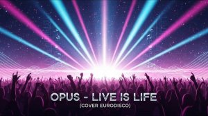 OPUS – LIVE IS LIFE (COVER EURODISCO)