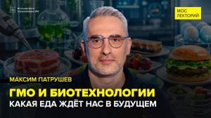 ГМО и биотехнологии | Максим Патрушев Лекция 2026 | Мослекторий