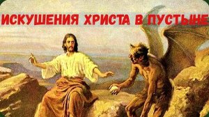 Искушения Иисуса. Три искушения Христа в пустыне.