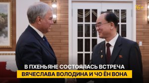 В Пхеньяне состоялась встреча Вячеслава Володина и Чо Ён Вона