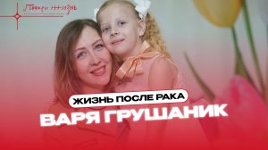 Жизнь после рака: история Вари Грушаник