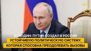 Володин: Путин создал в России устойчивую политическую систему, которая способна преодолевать вызовы