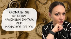 ВЕЛИКОЛЕПНЫЙ ВИНТАЖ ИЛИ МАХРОВОЕ РЕТРО?/ ШИКАРНЫЕ СОВРЕМЕННЫЕ И АРОМАТЫ ПРОШЛОГО В СЛЕПЫХ ЗАТЕСТАХ