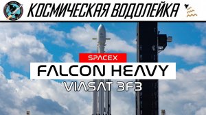 [ОТМЕНА] Космическая Водолейка | Falcon Heavy Viasat 3F3 |
