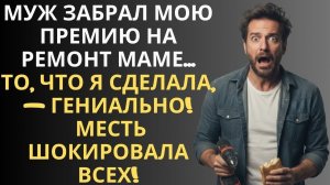 Муж забрал мою премию на ремонт маме, то, что я сделала, — гениально - месть шокировала всех!