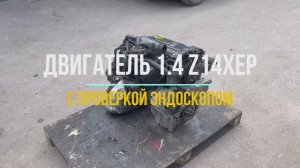 Двигатель Z14XEP с Видео Проверкой Эндоскопом
