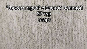 «Вяжем играя» с Еленой Велиной. 27 тур старт