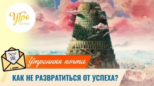 Как не развратиться от успеха? / Утренняя почта