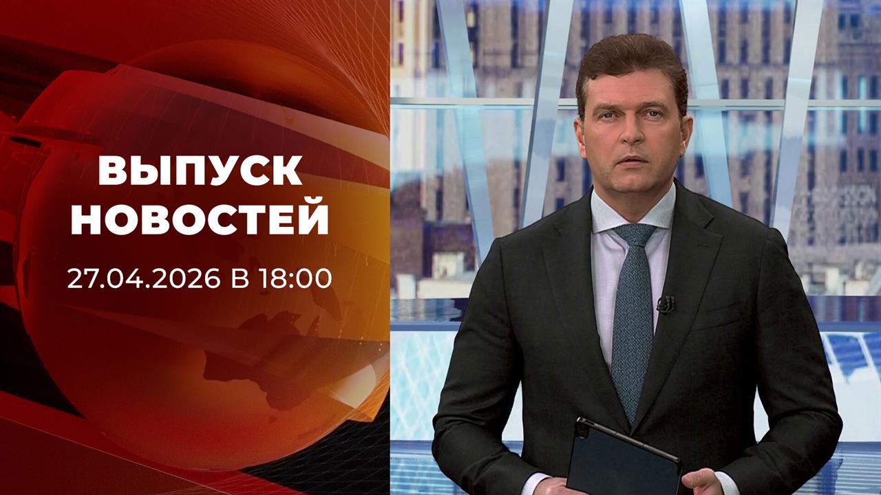 Выпуск новостей в 18:00 от 27.04.2026