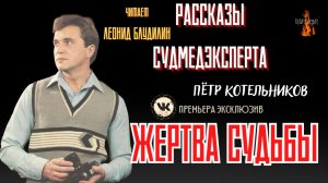 Рассказы Судмедэксперта: ЖЕРТВА СУДЬБЫ (автор: Пётр Котельников). Чит. Леонид Блудилин