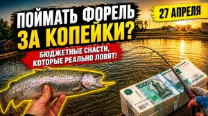Сколько стоит поймать форель? Тест бюджетных снастей на практике.