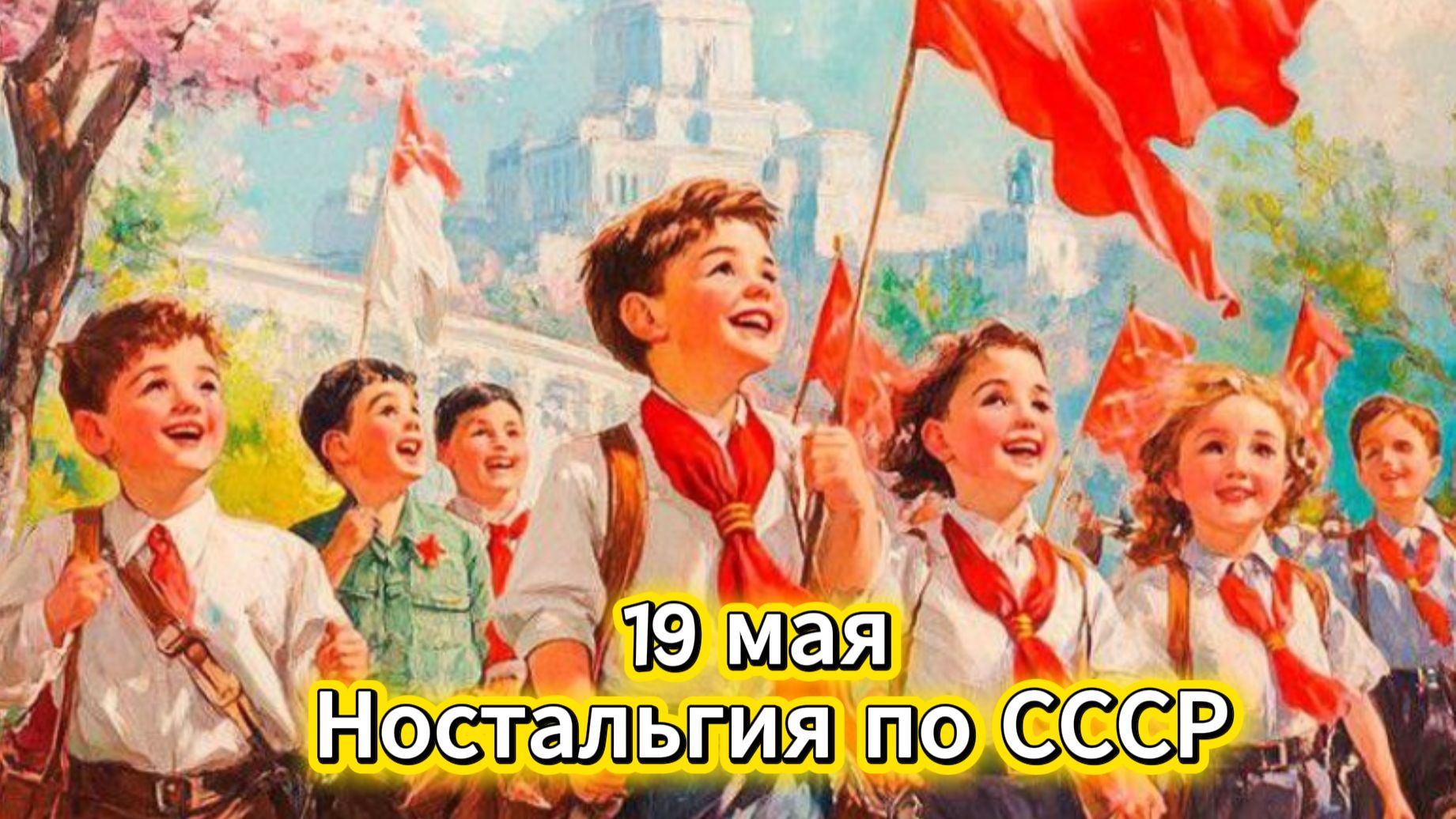 19 мая: День пионерии, ностальгия по СССР и музыкальное поздравление | Домохозяйка