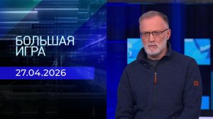 Большая игра. Часть 2. Выпуск от 27.04.2026