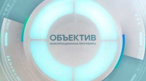 Информационная программа «Объектив» Эфир от 27.04.2026