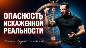 «Опасность искажённой реальности» Пастор Андрей Шаповалов (26/04/26)