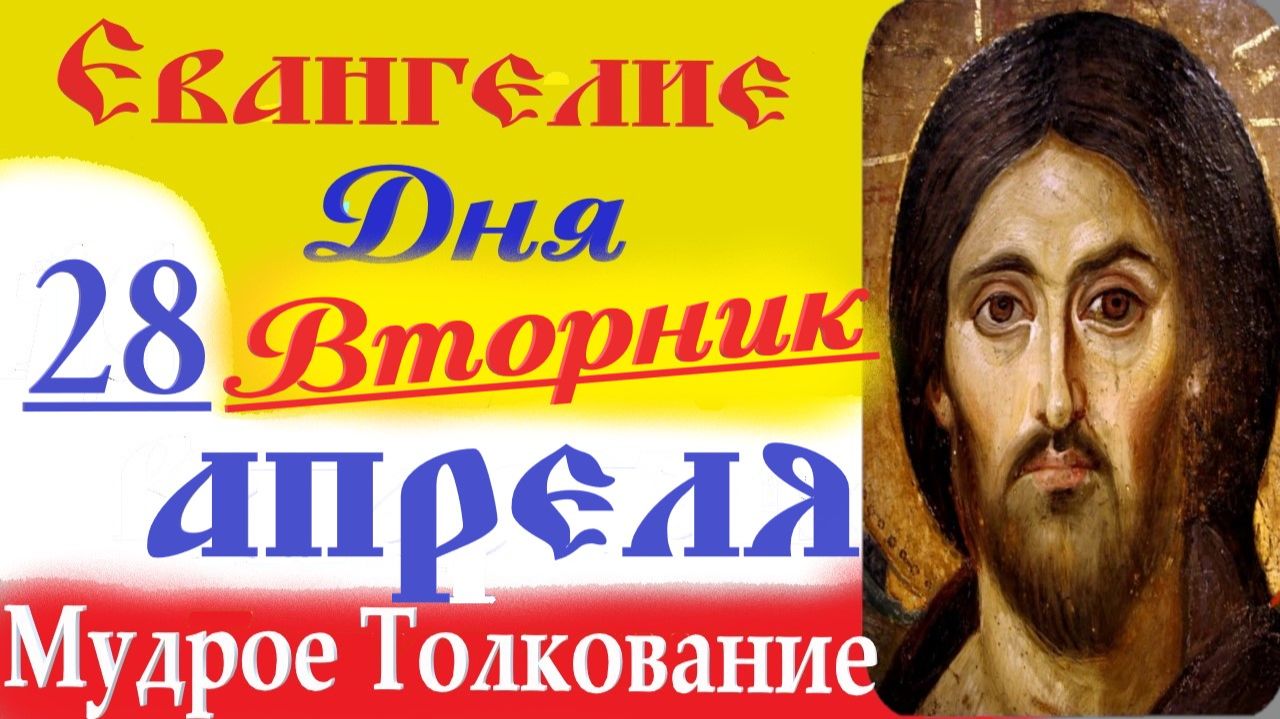 28 Апреля 2026 Евангелие Дня Вторник. Краткое (10 мин) Толкование Евангелия