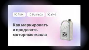 Как маркировать и продавать моторные масла в 1С:УНФ и 1С:Рознице