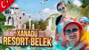ТУЦРЦИЯ. БЕЛЕК. Обзор отеля XANADU RESORT HOTEL. Потрясающий семейных отдых! Или нет?