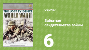 Забытые свидетельства войны 6 серия (документальный сериал, 2006)