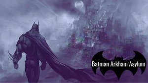 Прохождение «Batman Arkham Asylum GOTY Edition» ч1.