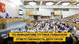 Володин: изменения Конституции по инициативе Путина повысили ответственность депутатов