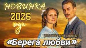 НОВИНКА🔥«БЕРЕГА ЛЮБВИ» РОССИЙСКИЙ СЕРИАЛ АПРЕЛЯ 2026 ГОДА (ОБЗОР НА СЕРИАЛ