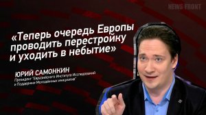 «Теперь очередь Европы проводить перестройку и уходить в небытие» - Юрий Самонкин