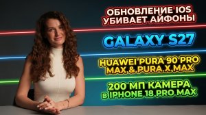 Обновление IOS убивает Айфоны, новости про Galaxy S27 Ultra, презентация Huawei P90 Pro Max