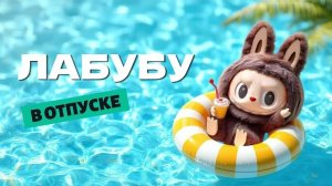 ЛАБУБУ В ОТПУСКЕ | Весёлый мультфильм для детей