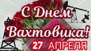 27 АПРЕЛЯ ДЕНЬ ВАХТОВИКОВ РОССИИ. КРАСИВОЕ ПОЗДРАВЛЕНИЕ
