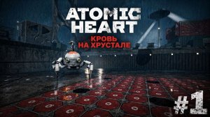 Прохождение #1 ATOMIC HEART / Кровь на хрустале / Я В ШОКЕ С ЭТОГО.....