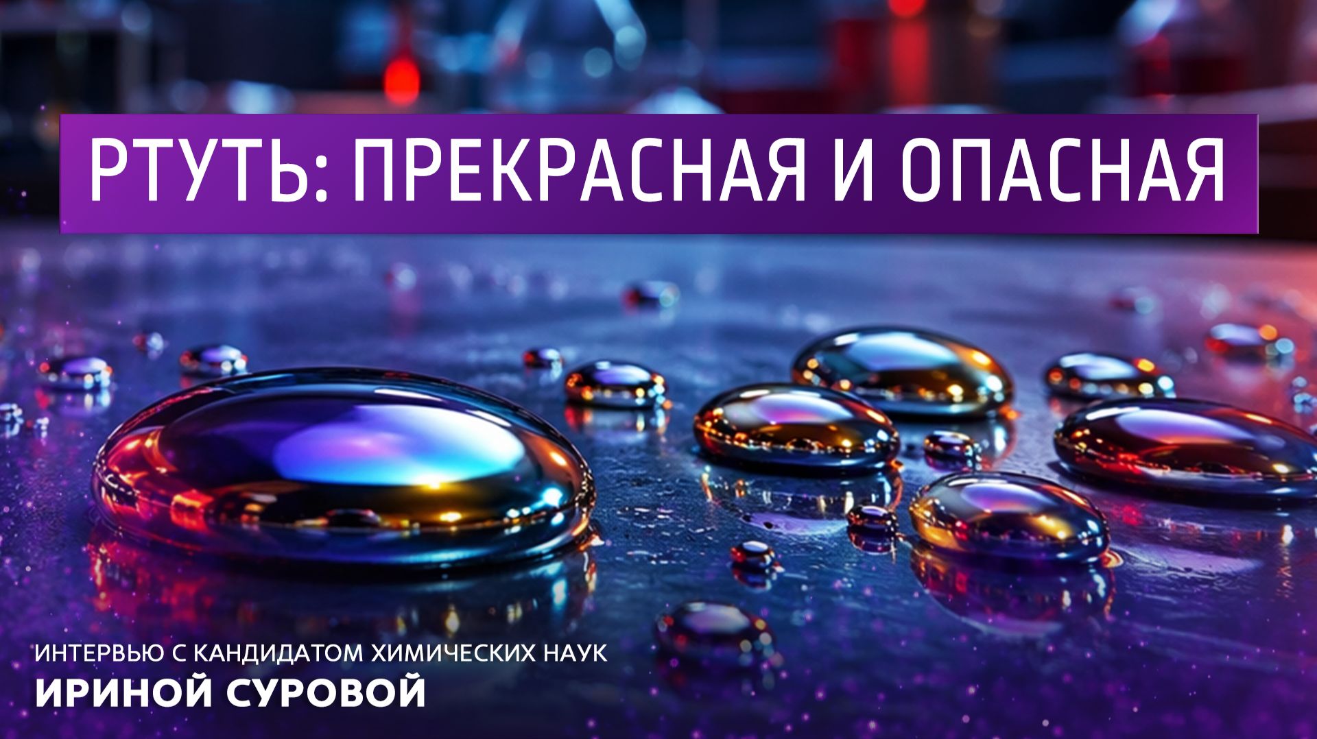 Ртуть: прекрасная и опасная. Интервью с кандидатом химических наук Ириной Суровой