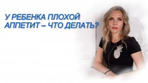 У РЕБЕНКА ПЛОХОЙ АППЕТИТ – ЧТО ДЕЛАТЬ?