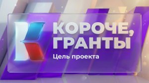 «Короче, гранты». Выпуск 8. «Цель проекта»