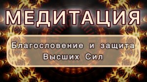 Благословение и защита высших сил. Трансформационная МЕДИТАЦИЯ. Высокие вибрации.