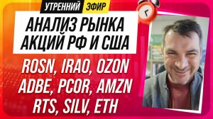 Анализ рынка акций РФ и США/ ROSN, IRAO, OZON, ADBE, PCOR, AMZN/ RTS, SILV, ETH