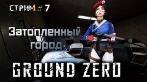 Затопленный город. Ground Zero  Прохождение #7