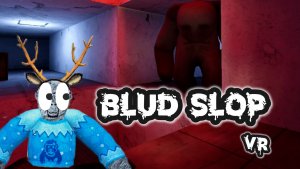BLUD SLOP VR / хоррор