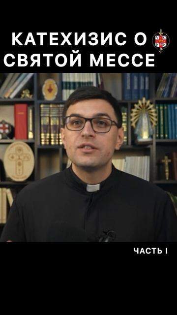 КАТЕХИЗИС О СВЯТОЙ МЕССЕ. Часть I